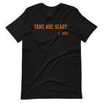 Fans Are Scary Unisex T-Shirt